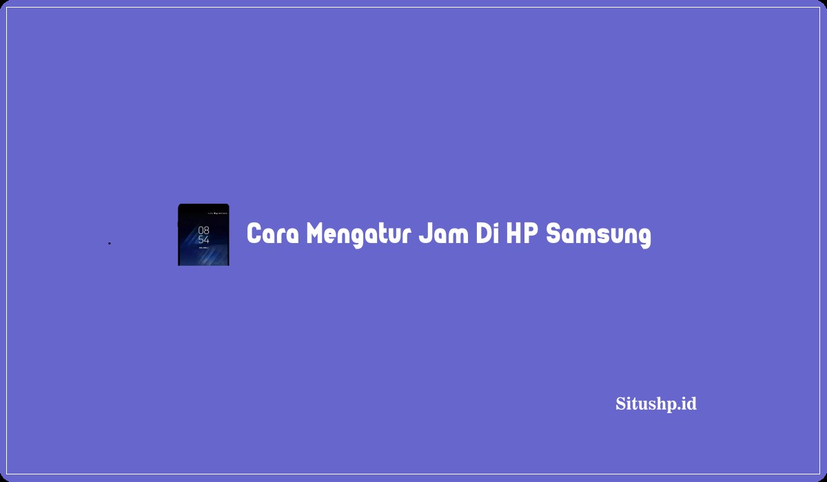 Cara Mengatur Jam Di HP Samsung