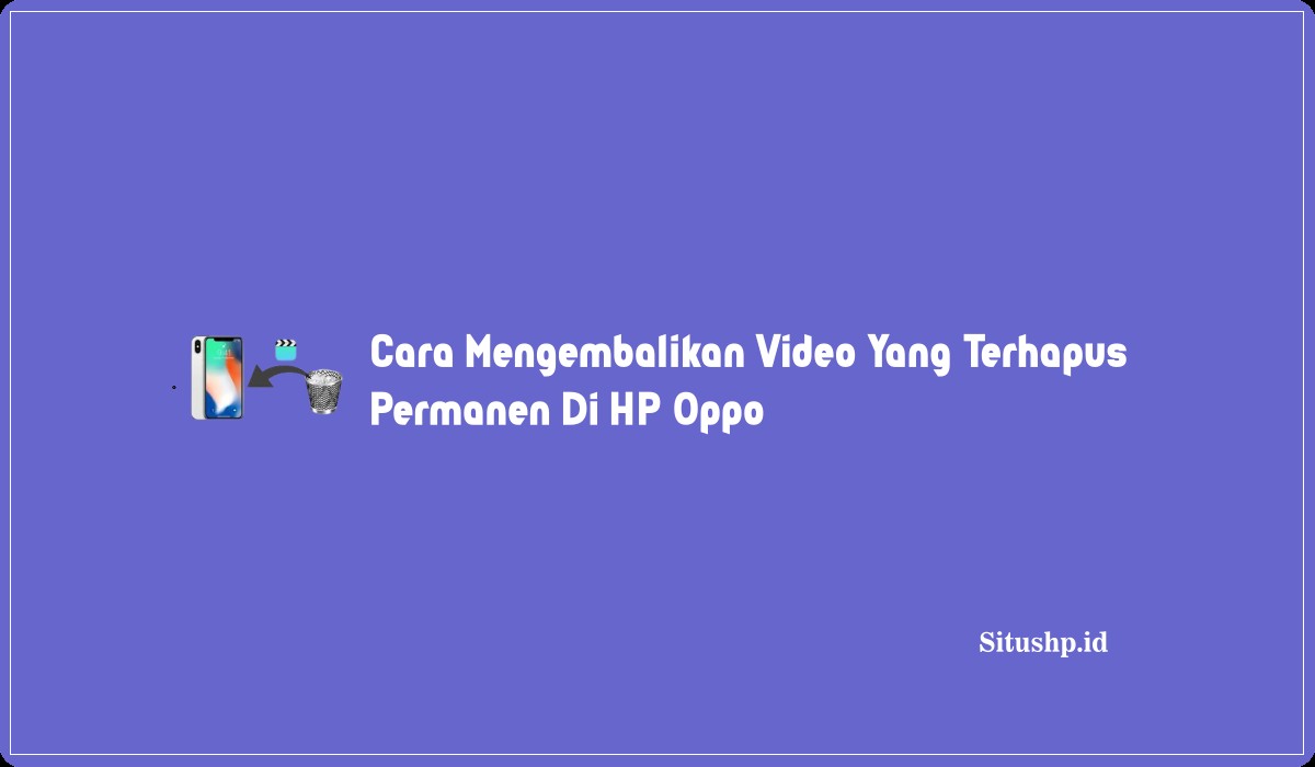 Cara Mengembalikan Video Yang Terhapus Permanen Di HP Oppo