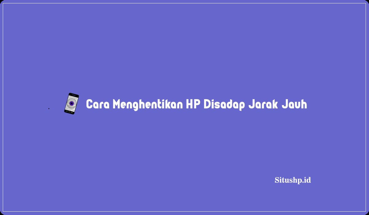 Cara Menghentikan HP Disadap Jarak Jauh