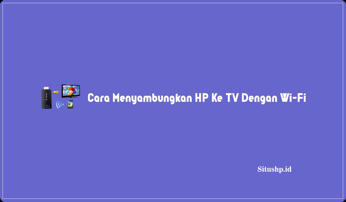 Cara Menyambungkan HP Ke TV Dengan Wi-Fi