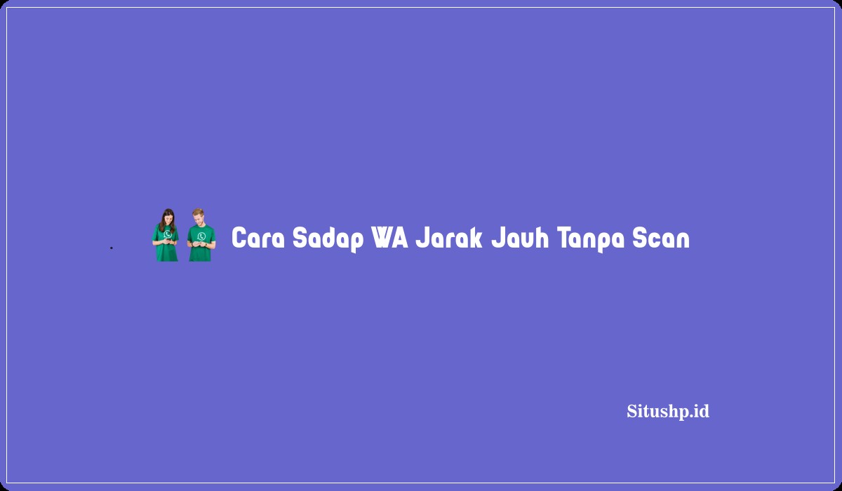 Cara Sadap WA Jarak Jauh Tanpa Scan