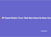 HP Xiaomi Restart Terus Tidak Bisa Masuk Ke Home Screen