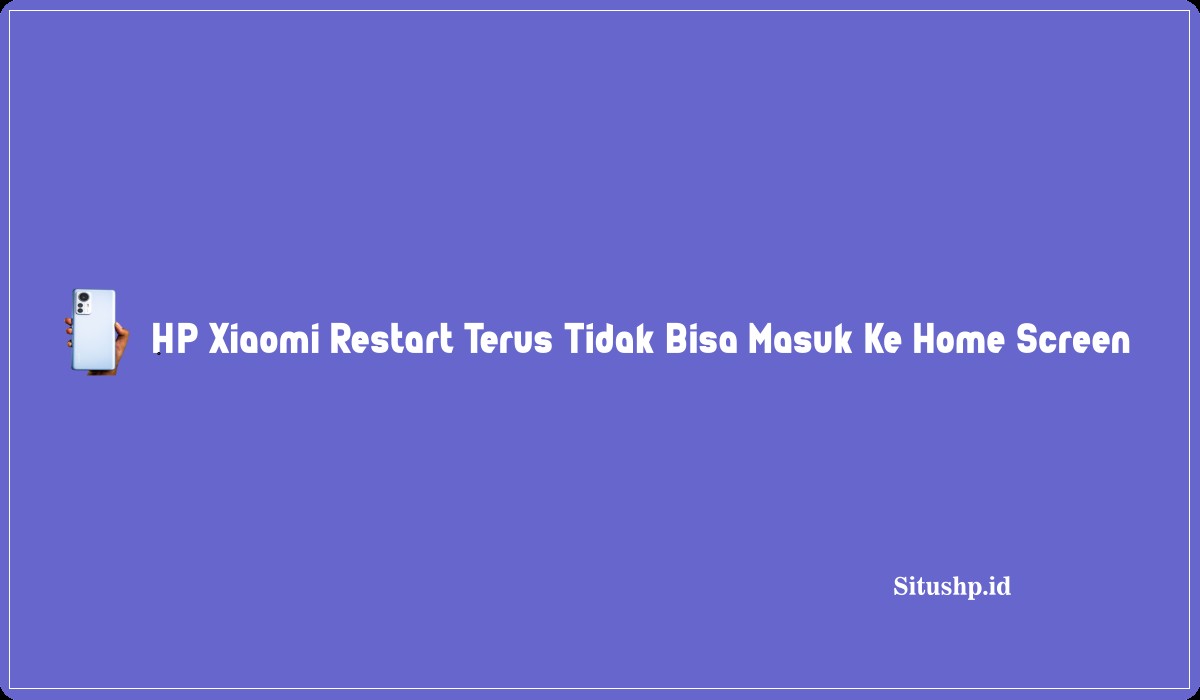 HP Xiaomi Restart Terus Tidak Bisa Masuk Ke Home Screen