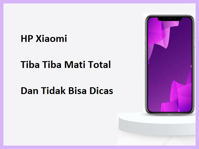 HP Xiaomi Tiba Tiba Mati Total Dan Tidak Bisa Dicas