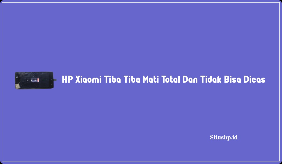 HP Xiaomi Tiba Tiba Mati Total Dan Tidak Bisa Dicas