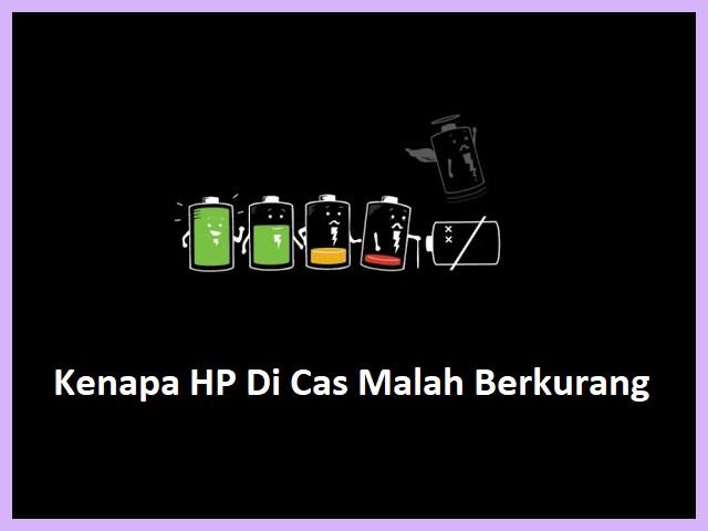 Kenapa HP Di Cas Malah Berkurang